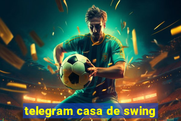 telegram casa de swing